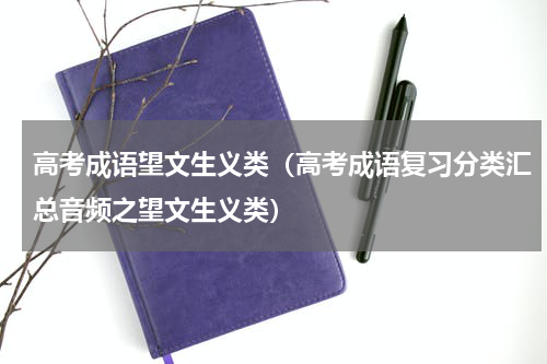 高考成语望文生义类（高考成语复习分类汇总音频之望文生义类）
