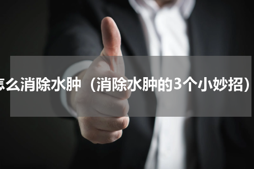 怎么消除水肿（消除水肿的3个小妙招）