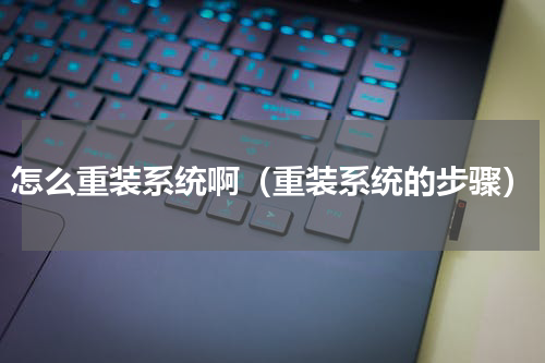 怎么重装系统啊（重装系统的步骤）