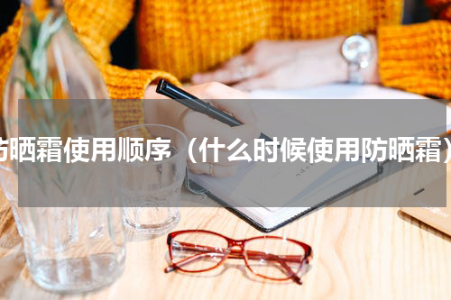 防晒霜使用顺序（什么时候使用防晒霜）