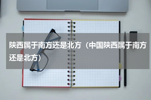 陕西属于南方还是北方（中国陕西属于南方还是北方）