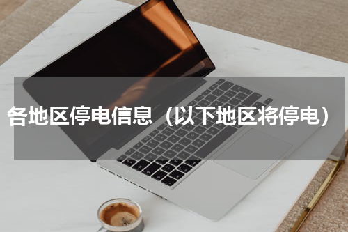 各地区停电信息（以下地区将停电）