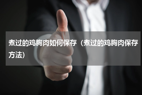 煮过的鸡胸肉如何保存（煮过的鸡胸肉保存方法）
