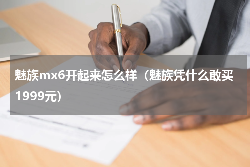 魅族mx6开起来怎么样（魅族凭什么敢买1999元）
