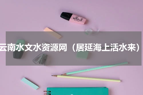 云南水文水资源网（居延海上活水来）