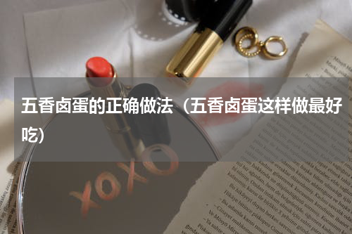 五香卤蛋的正确做法（五香卤蛋这样做最好吃）