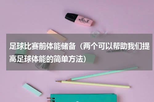 足球比赛前体能储备（两个可以帮助我们提高足球体能的简单方法）