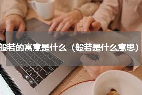 般若的寓意是什么（般若是什么意思）