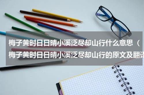 梅子黄时日日晴小溪泛尽却山行什么意思（梅子黄时日日晴小溪泛尽却山行的原文及翻译）