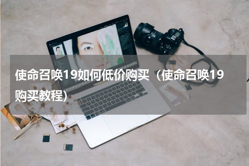 使命召唤19如何低价购买（使命召唤19购买教程）