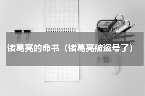 诸葛亮的命书（诸葛亮被盗号了）
