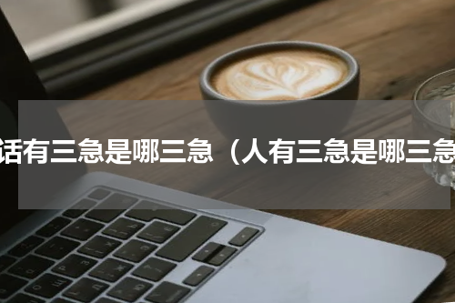 说话有三急是哪三急（人有三急是哪三急）