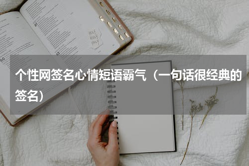 个性网签名心情短语霸气（一句话很经典的签名）