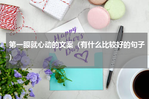 第一眼就心动的文案（有什么比较好的句子）