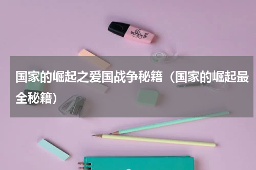 国家的崛起之爱国战争秘籍（国家的崛起最全秘籍）