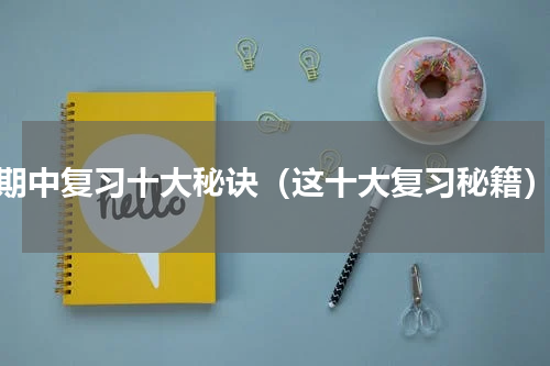 期中复习十大秘诀（这十大复习秘籍）