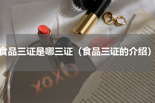 食品三证是哪三证（食品三证的介绍）