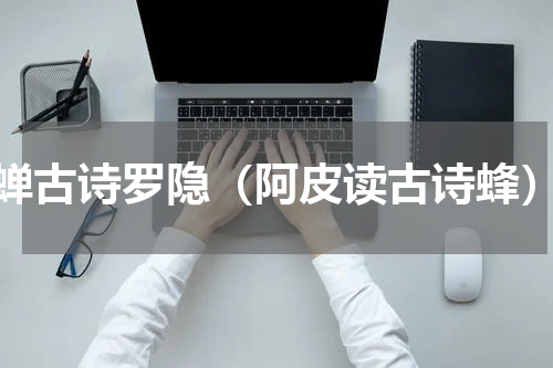 蝉古诗罗隐（阿皮读古诗蜂）