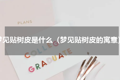 梦见贴树皮是什么（梦见贴树皮的寓意）