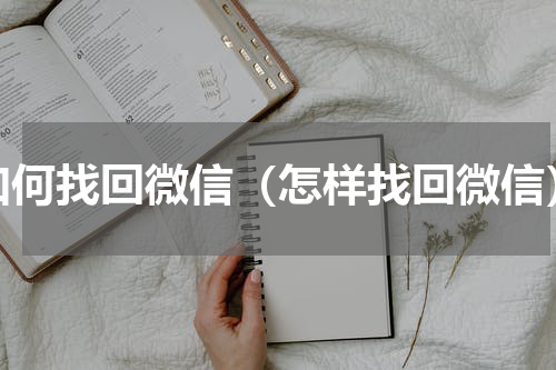 如何找回微信（怎样找回微信）