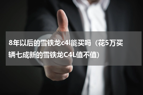 8年以后的雪铁龙c4l能买吗（花5万买辆七成新的雪铁龙C4L值不值）