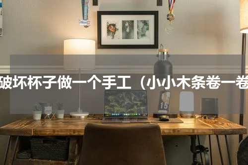 不破坏杯子做一个手工（小小木条卷一卷）