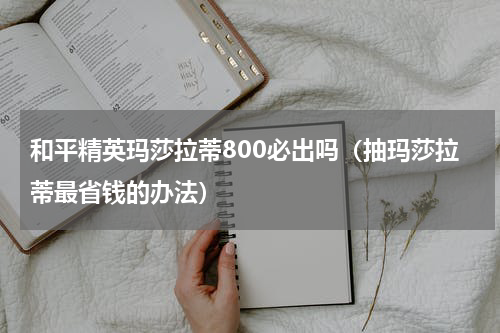 和平精英玛莎拉蒂800必出吗（抽玛莎拉蒂最省钱的办法）