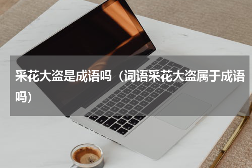 采花大盗是成语吗（词语采花大盗属于成语吗）