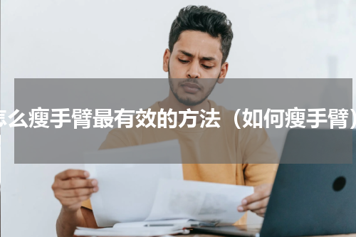 怎么瘦手臂最有效的方法（如何瘦手臂）