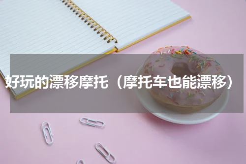 好玩的漂移摩托（摩托车也能漂移）