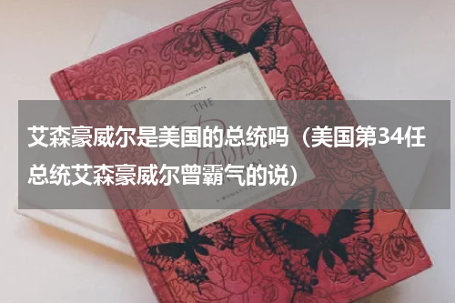 艾森豪威尔是美国的总统吗（美国第34任总统艾森豪威尔曾霸气的说）