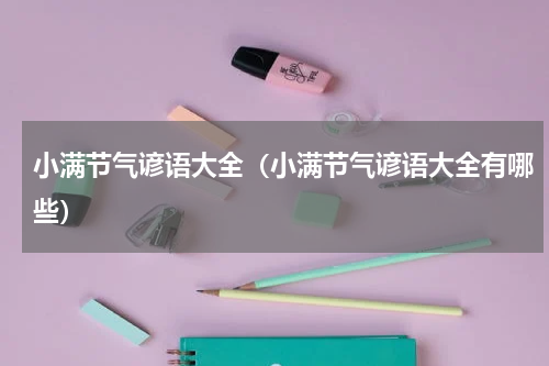 小满节气谚语大全（小满节气谚语大全有哪些）
