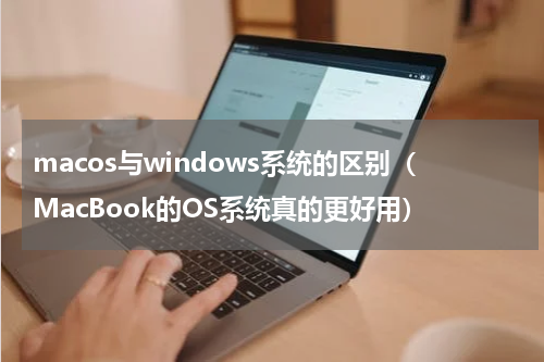 macos与windows系统的区别（MacBook的OS系统真的更好用）