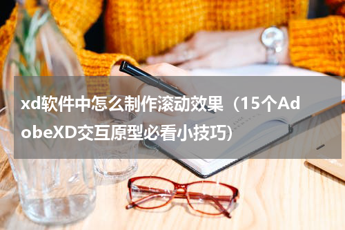 xd软件中怎么制作滚动效果（15个AdobeXD交互原型必看小技巧）