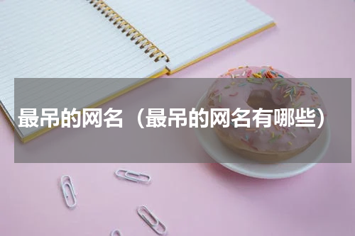 最吊的网名（最吊的网名有哪些）