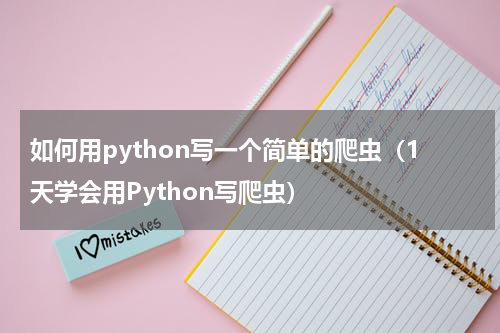 如何用python写一个简单的爬虫（1天学会用Python写爬虫）