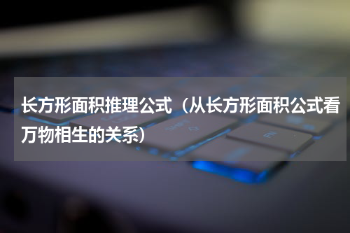 长方形面积推理公式（从长方形面积公式看万物相生的关系）