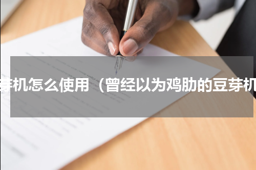豆芽机怎么使用（曾经以为鸡肋的豆芽机）