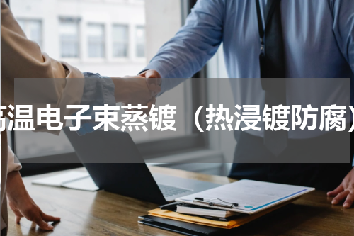 高温电子束蒸镀（热浸镀防腐）
