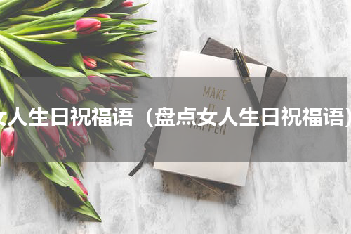 女人生日祝福语（盘点女人生日祝福语）