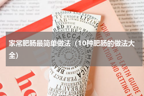 家常肥肠最简单做法（10种肥肠的做法大全）