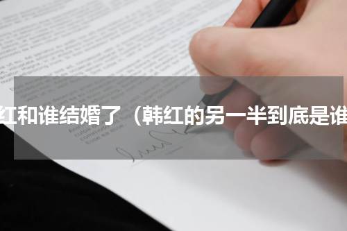 韩红和谁结婚了（韩红的另一半到底是谁）