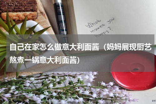 自己在家怎么做意大利面酱（妈妈展现厨艺熬煮一锅意大利面酱）
