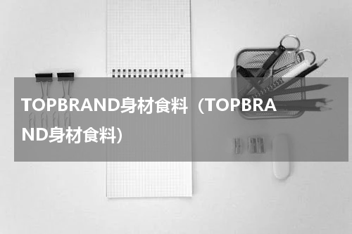 TOPBRAND身材食料（TOPBRAND身材食料）