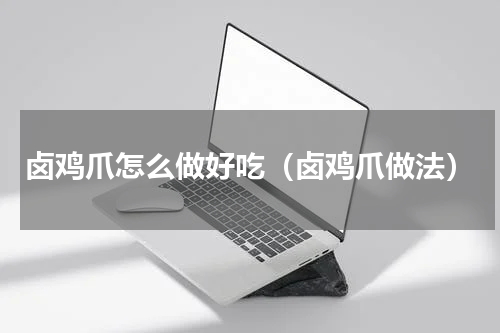 卤鸡爪怎么做好吃（卤鸡爪做法）