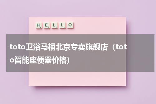 toto卫浴马桶北京专卖旗舰店（toto智能座便器价格）