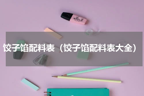 饺子馅配料表（饺子馅配料表大全）