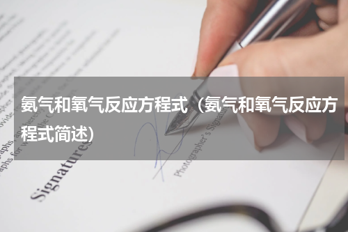 氨气和氧气反应方程式（氨气和氧气反应方程式简述）