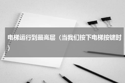 电梯运行到最高层（当我们按下电梯按键时）