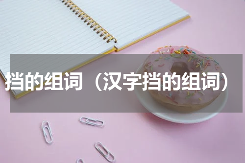 挡的组词（汉字挡的组词）